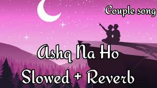 Ashq Na Ho Slowed  Reverb  Arijit Singh  Independence Day Special  Couple Song Channel [upl. by Julieta]