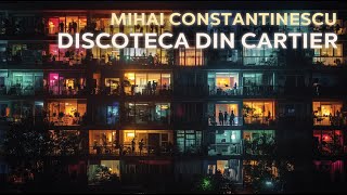 Discoteca Din Cartier  Mihai Constantinescu [upl. by Elleiram]