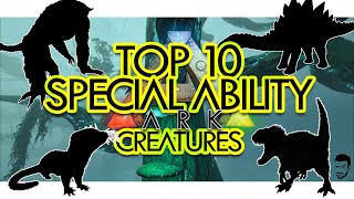 Top 10 Creatures w SPECIAL ABILITIES in ARK Survival Evolved Community Voted [upl. by Ntsuj]