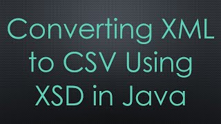 Converting XML to CSV Using XSD in Java [upl. by Ybbor]