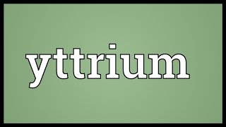 Yttrium Meaning [upl. by Ttezil66]