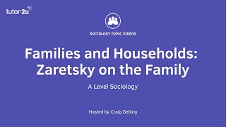 Zaretsky on the Family  A Level Sociology  Families [upl. by Annij217]