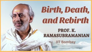 Birth Death and Rebirth Clinical and Vedantic Perspectives  Prof K Ramasubramanian [upl. by Aonehc]