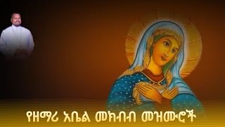 የዘማሪ አቤል መክብብ መዝሙሮችZemari Abel mekbib Mezmur [upl. by Storm]