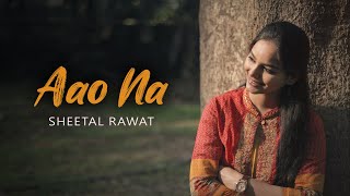 Aao Na  Sheetal Rawat [upl. by Enajyram]