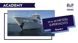 ACADEMY EPISODE 7  24 to 40 METERS SUPERYACHTS  The Boat Show [upl. by Ayeki771]