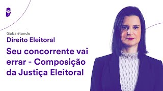 Gabaritando Direito Eleitoral Seu concorrente vai errar  Composição da Justiça Eleitoral [upl. by Gebelein]