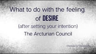 What to Do with Desire During the Process of Manifestation The Arcturian Council🌟Activation [upl. by Malinda]