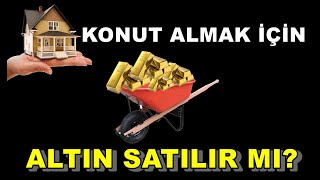 Konut Almak İçin Altın Satılır Mı  Konut Fiyatları Artacak Mı [upl. by Irdua]