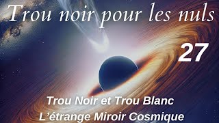 Trou Noir et Trou Blanc  L’étrange Miroir Cosmique [upl. by Trinia]