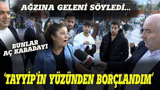 quotTAYYİPİN YÜZÜNDEN BORÇLANDIMquot SOKAK RÖPORTAJI [upl. by Loretta]