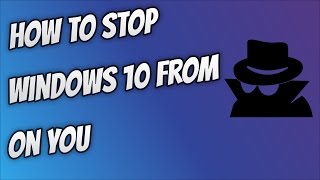 How To Stop Windows 10 From Spying On You [upl. by Sal]