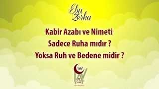 Kabir Azabı ve Nimeti Sadece Ruha mıdır Yoksa Ruh ve Bedene midir   Ebu Zerka [upl. by Sosanna827]