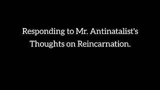 Response to MrAntinatalist on Death Reincarnation and Antinatalism [upl. by Ahsinal]