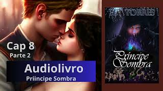 Audiolivro Romance PRÍNCIPE SOMBRA Capitulo 8 PARTE 2  AUDIOBOOK FANTASIA [upl. by Uzzia]