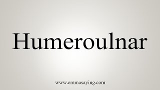 How To Say Humeroulnar [upl. by Cosette]