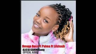 Alacia Kanini Official AudioOmuga boss Ft Palma Ft Lilshash [upl. by Jelks]