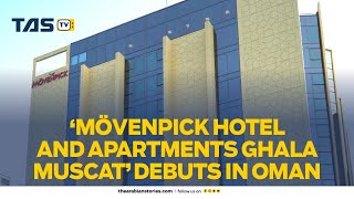 ‘Mövenpick Hotel and Apartments Ghala Muscat’ debuts in Oman  TAS TV [upl. by Rehpotisrhc]