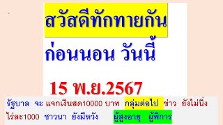 สวัสดีทักทายกัน ก่อนนอน 15 พย2567 ชาวนา ไร่ละ1000 แจก10000เงินสด กลุ่มต่อไป ผู้สูงอายุ [upl. by Annek]