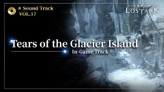 《失落的方舟：LOST ARK》【SoundTrack ｜VOL17】 Tears of the Glacier Island [upl. by Ofori]