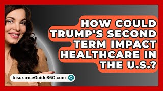 How Could Trumps Second Term Impact Healthcare in the US  InsuranceGuide360com [upl. by Aisercal]