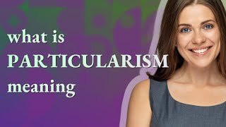 Particularism  meaning of Particularism [upl. by Fennelly516]