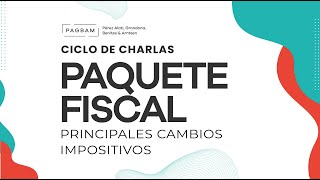 PAGBAM  Ciclo de Charlas  Paquete Fiscal  Principales Cambios Impositivos [upl. by Gilliette]