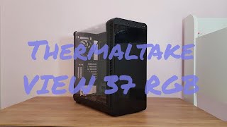 Thermaltake View 37 RGB  First Look Review [upl. by Dola]