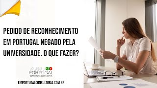 CONSULTORIA PEDIDO DE RECONHECIMENTO EM PORTUGAL NEGADO PELA UNIVERSIDADE O QUE FAZER [upl. by Nereen137]