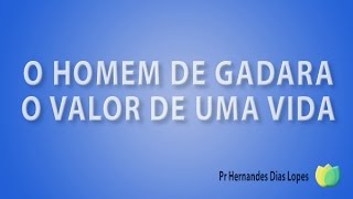 Pr Hernandes Dias Lopes  O Homem De Gadara O Valor De Uma Vida [upl. by Weidman]