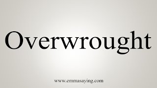 How To Say Overwrought [upl. by Ellekcim]