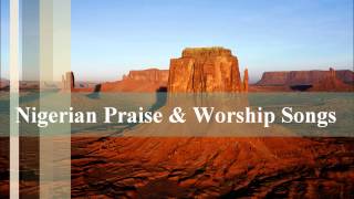 Nigerian Praise amp Worship Songs [upl. by Caves]