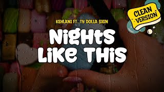 Kehlani feat Ty Dolla ign  Nights Like This Clean Version Lyrics [upl. by Airdnua72]