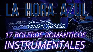 LA HORA AZUL  17 BOLEROS ROMANTICOS INSTRUMENTALES  OMAR GARCIA  HAMMOND ORGAN amp KEYBOARDS [upl. by Hsihsa]