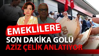 EMEKLİLERE BİR SON DAKİKA GOLÜ DAHA  AZİZ ÇELİK ANLATIYOR [upl. by Rafa191]