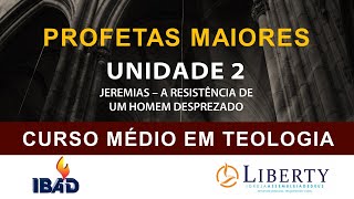 PROFETAS MAIORES UNIDADE 2  JEREMIAS A RESISTÊNCIA DE UM HOMEM DESPREZADO [upl. by Sainana486]