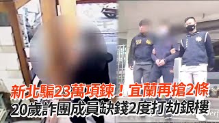 新北騙23萬項鍊！宜蘭再搶2條 20歲詐團成員缺錢2度打劫銀樓｜新北｜社會｜宜蘭 [upl. by Weingartner414]