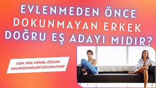 Evlenmeden Önce Dokunmayan Erkek Doğru Eş Adayı Mıdır UzmPsk Kemal ÖZCAN Cevaplıyor [upl. by Aihseken]