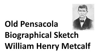 Old Pensacola Biographical Sketches William Henry Metcalf [upl. by Dnartreb]