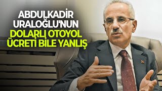 Abdulkadir Uraloğlunun dolarlı otoyol ücreti bile yanlış [upl. by Tine905]