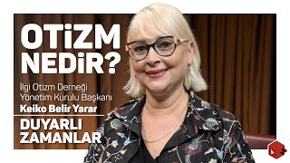 Otizm Nedir  Duyarlı Zamanlar  İlgi Otizm Derneği Yönetim Kurulu Başkanı Keiko Belir Yarar [upl. by Crudden]