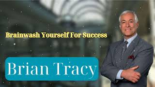 Brainwash Yourself For Success  Brian Tracys Success Secrets [upl. by Candy669]