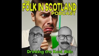 The Folk in Scotland Podcast  Drinking the Kool Aids [upl. by Aissirac823]