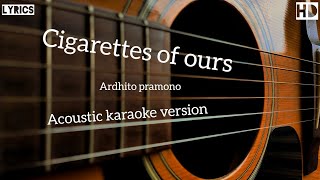 Ardhito Pramono  cigarettes of ours Akustik Karaoke Lirik  acoustic karaoke version [upl. by Natiha]