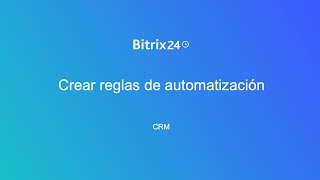 Crear reglas de automatización en CRM  Bitrix24 [upl. by Darelle826]