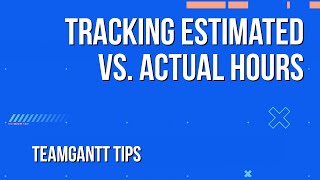 Tracking Estimated vs Actual Hours in Your Gantt Chart  TeamGantt Tips [upl. by Dickens]