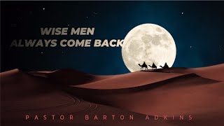 Wise Men Always Come Back Pastor Barton Adkins [upl. by Edyth]