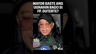 MAYOR BASTE ANG UUNAHIN BAGO SI FP DUTERTE [upl. by Hauser]