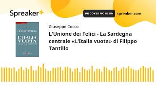 LUnione dei Felici  La Sardegna centrale «L’Italia vuota» di Filippo Tantillo creato con Spreaker [upl. by Gefen]