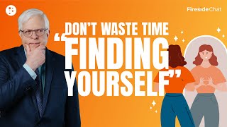 Fireside Chat Ep 269 — Don’t Waste Time “Finding Yourself”  Fireside Chat [upl. by Nitsyrk44]